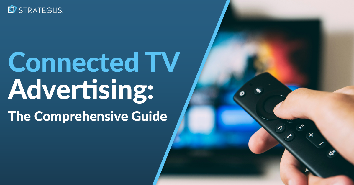 Connected Television (CTV) Advertising — The Comprehensive Guide