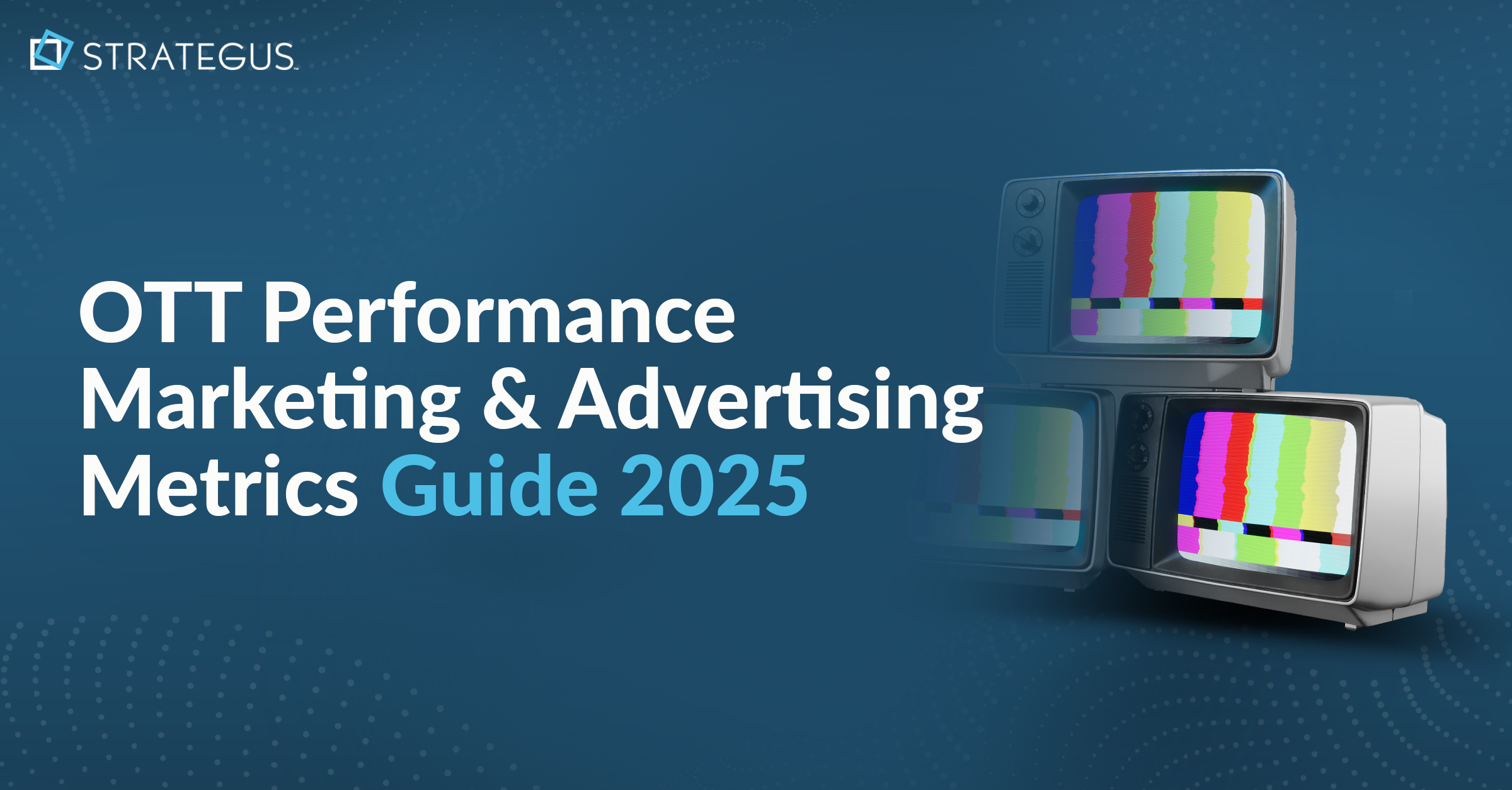 OTT Performance Marketing & Advertising Metrics Guide 2025